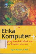 Etika Komputer + Tanggung Jawab Profesional di Bidang Teknologi Informasi