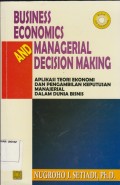Business Economics And Managerial Decision Making : Apaliksi Teori Ekonomi dan Pengambilan Keputusan Manajerial Dalam Dunia Bisnis