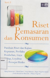 Image of Riset Pemasaran dan Konsumen : Panduan Riset dan Kajian: Kepuasan, Perilaku Pembelian, Gaya Hidup, Loyalitas dan Persepsi Risiko
