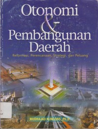 Otonomi & Pembangunan Daerah : Reformasi, Perencanaan, Strategi, dan Peluang