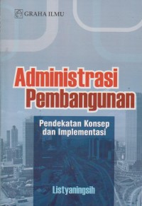 Administrasi Pembangunan = Pendekatan Konsep dan Implementasi