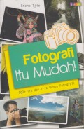 Fotografi itu Mudah! 100+ Tip dan Trik Dunia Fotografi
