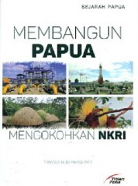 MEMBANGUN PAPUA BMENGKOKOHKAN NKRI