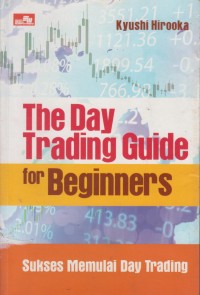 The Day Trading Guide For Beginners : Sukses Memulai Day Trading